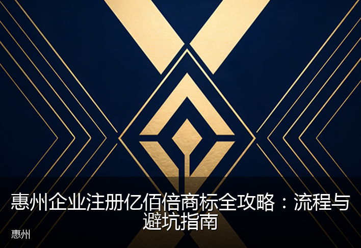 惠州企业注册亿佰倍商标全攻略：流程与避坑指南