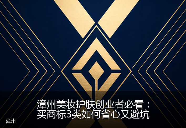 漳州美妆护肤创业者必看：买商标3类如何省心又避坑