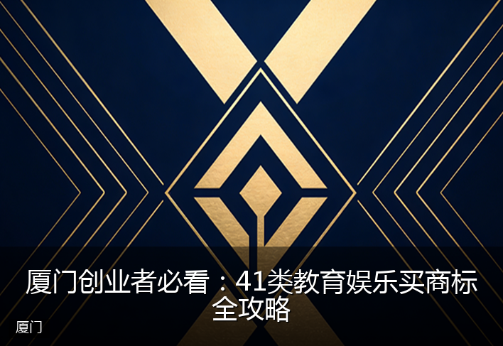 厦门创业者必看：41类教育娱乐买商标全攻略